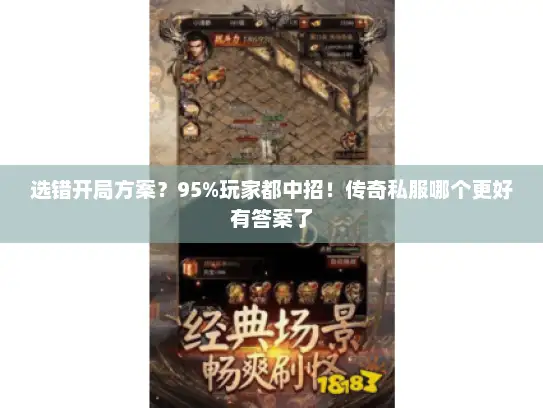 选错开局方案？95%玩家都中招！传奇私服哪个更好有答案了