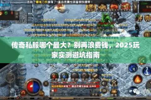 传奇私服哪个最大？别再浪费钱，2025玩家实测避坑指南