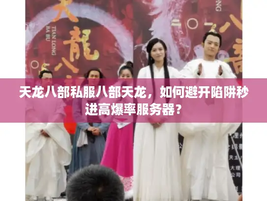 天龙八部私服八部天龙，如何避开陷阱秒进高爆率服务器？