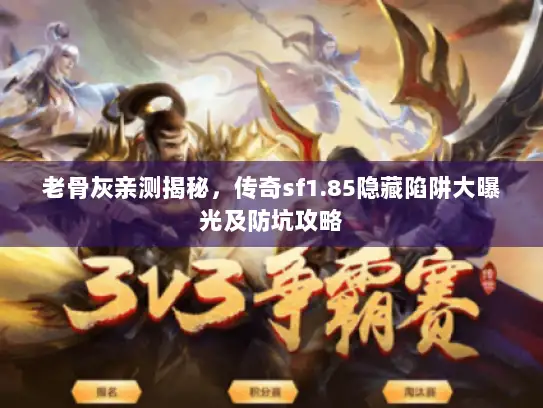 老骨灰亲测揭秘，传奇sf1.85隐藏陷阱大曝光及防坑攻略