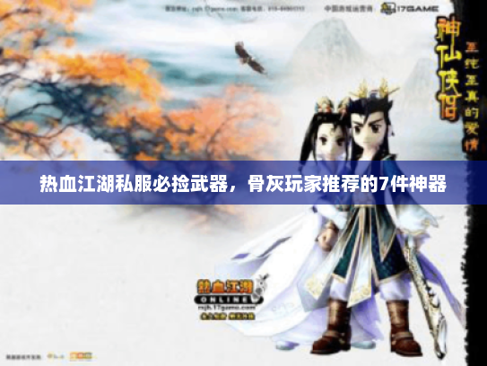 热血江湖私服必捡武器，骨灰玩家推荐的7件神器