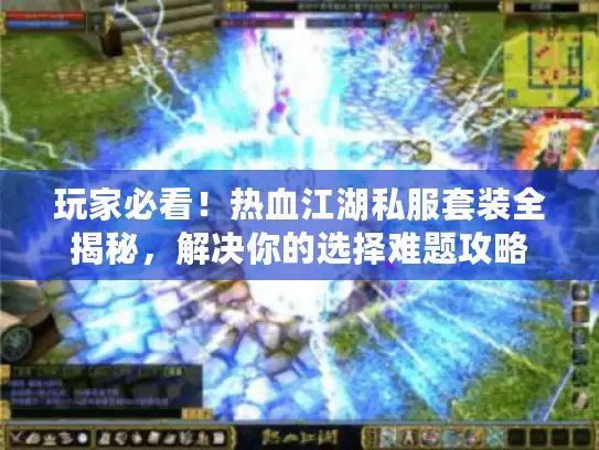 玩家必看!热血江湖私服套装全揭秘,解决你的选择难题攻略 玩家必看!热血江湖私服套装全揭秘,解决你的选择难题攻略