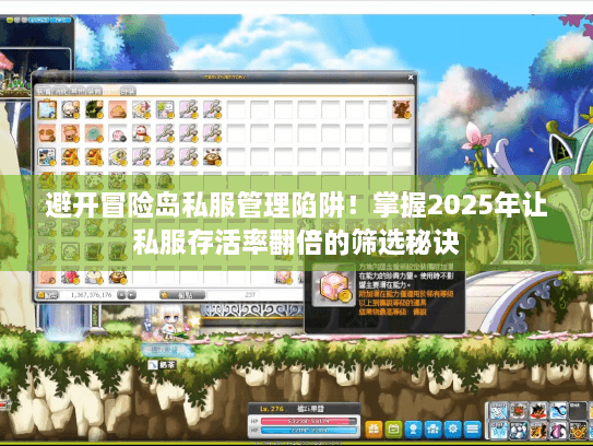 避开冒险岛私服管理陷阱！掌握2025年让私服存活率翻倍的筛选秘诀