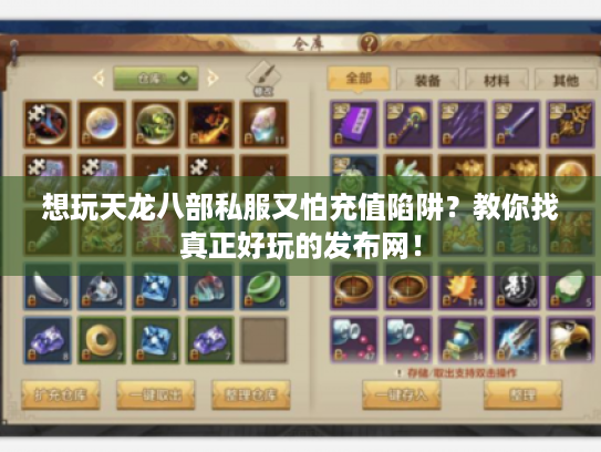 想玩天龙八部私服又怕充值陷阱?教你找真正好玩的发布网! 想玩天龙八部私服又怕充值陷阱?教你找真正好玩的发布网!