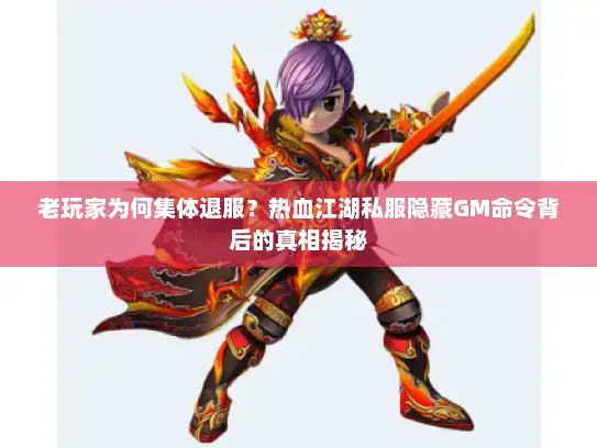 老玩家为何集体退服?热血江湖私服隐藏GM命令背后的真相揭秘 老玩家为何集体退服?热血江湖私服隐藏GM命令背后的真相揭秘