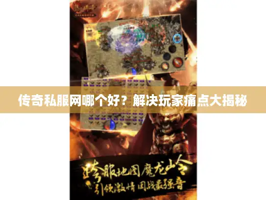 传奇私服网哪个好？解决玩家痛点大揭秘