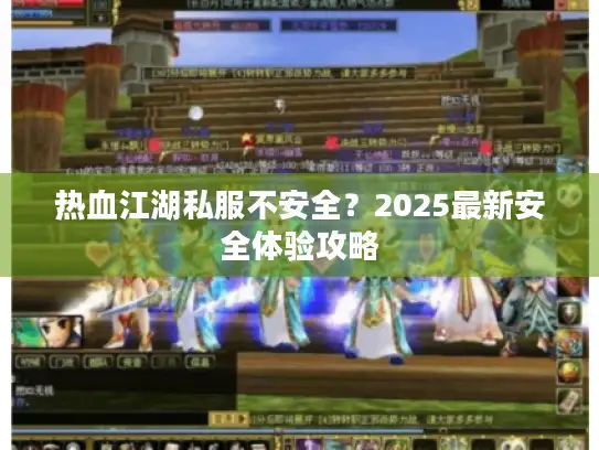 热血江湖私服不安全？2025最新安全体验攻略