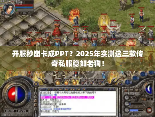 开服秒崩卡成PPT?2025年实测这三款传奇私服稳如老狗! 开服秒崩卡成PPT?2025年实测这三款传奇私服稳如老狗!