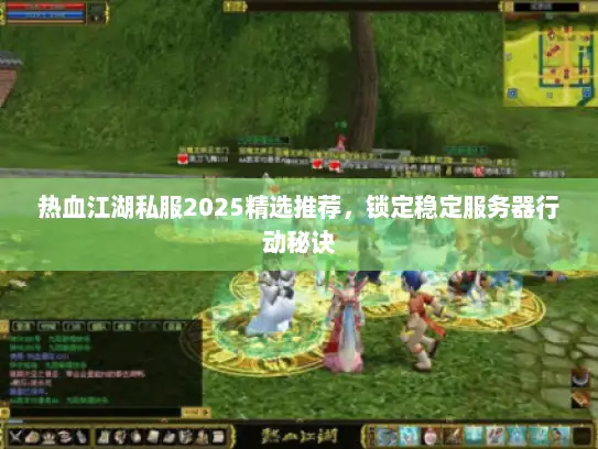 热血江湖私服2025精选推荐，锁定稳定服务器行动秘诀
