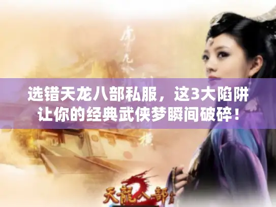 选错天龙八部私服，这3大陷阱让你的经典武侠梦瞬间破碎！