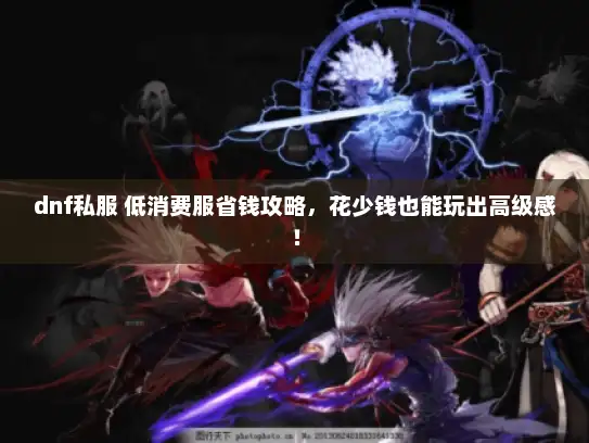 dnf私服 低消费服省钱攻略，花少钱也能玩出高级感！