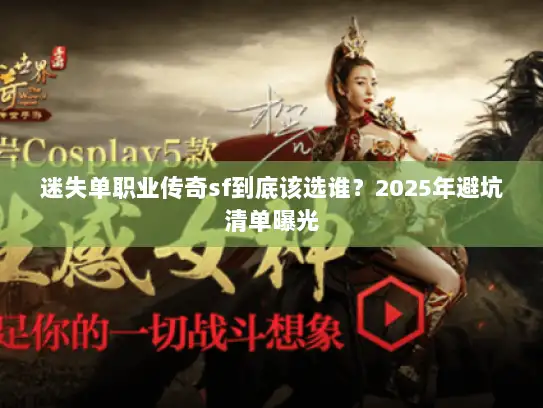 迷失单职业传奇sf到底该选谁？2025年避坑清单曝光