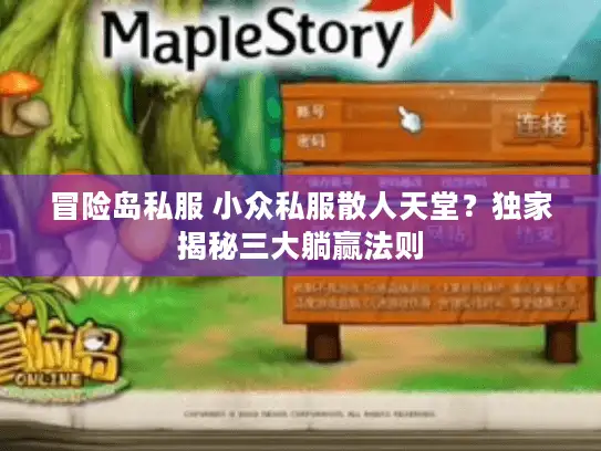 冒险岛私服 小众私服散人天堂?独家揭秘三大躺赢法则 冒险岛私服 小众私服散人天堂?独家揭秘三大躺赢法则