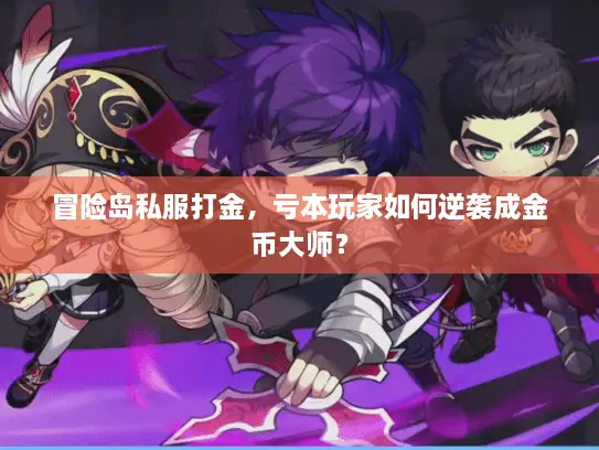 冒险岛私服打金，亏本玩家如何逆袭成金币大师？