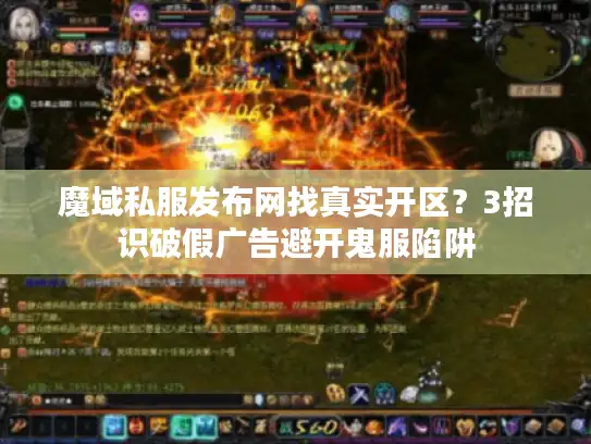 魔域私服发布网找真实开区？3招识破假广告避开鬼服陷阱