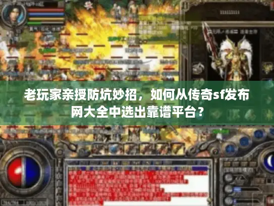 老玩家亲授防坑妙招，如何从传奇sf发布网大全中选出靠谱平台？