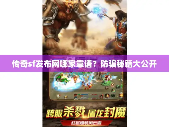传奇sf发布网哪家靠谱？防骗秘籍大公开