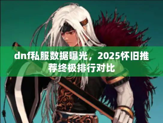 dnf私服数据曝光，2025怀旧推荐终极排行对比