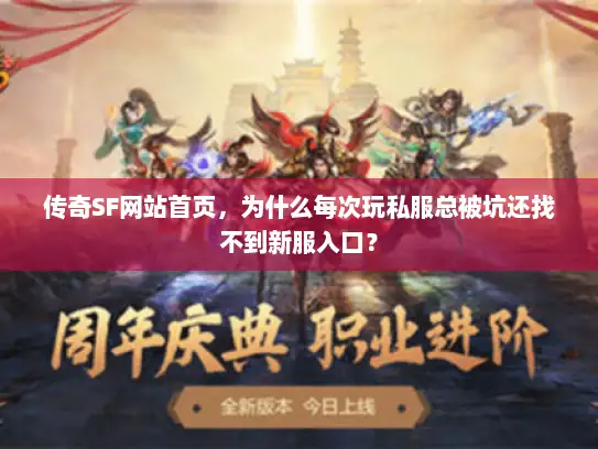 传奇SF网站首页，为什么每次玩私服总被坑还找不到新服入口？