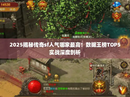 2025揭秘传奇sf人气哪家最高!数据王榜TOP5实战深度剖析 2025揭秘传奇sf人气哪家最高!数据王榜TOP5实战深度剖析