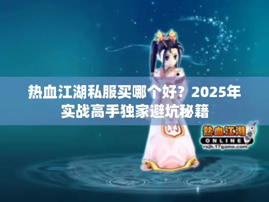 热血江湖私服买哪个好？2025年实战高手独家避坑秘籍