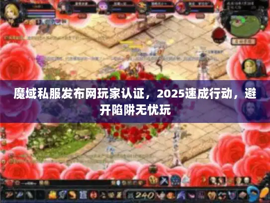 魔域私服发布网玩家认证,2025速成行动,避开陷阱无忧玩 魔域私服发布网玩家认证,2025速成行动,避开陷阱无忧玩