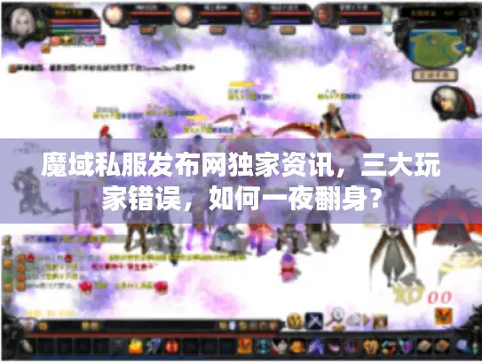 魔域私服发布网独家资讯，三大玩家错误，如何一夜翻身？