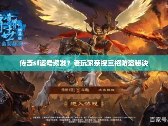 传奇sf盗号频发?老玩家亲授三招防盗秘诀 传奇sf盗号频发?老玩家亲授三招防盗秘诀