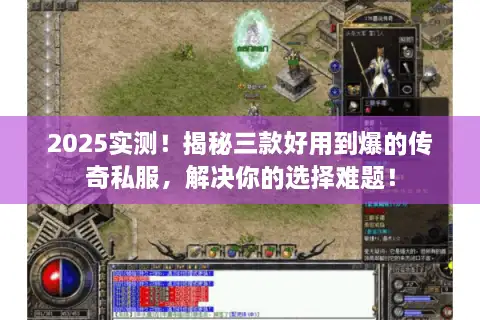 2025实测!揭秘三款好用到爆的传奇私服,解决你的选择难题! 2025实测!揭秘三款好用到爆的传奇私服,解决你的选择难题!