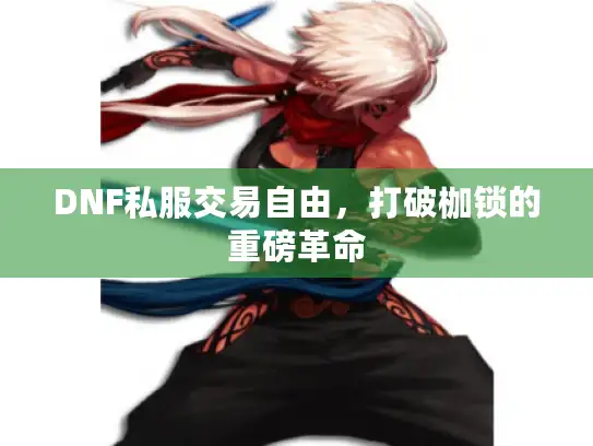 DNF私服交易自由，打破枷锁的重磅革命