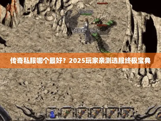 传奇私服哪个最好?2025玩家亲测选服终极宝典 传奇私服哪个最好?2025玩家亲测选服终极宝典