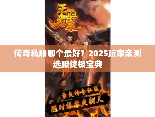 传奇私服哪个最好?2025玩家亲测选服终极宝典 传奇私服哪个最好?2025玩家亲测选服终极宝典