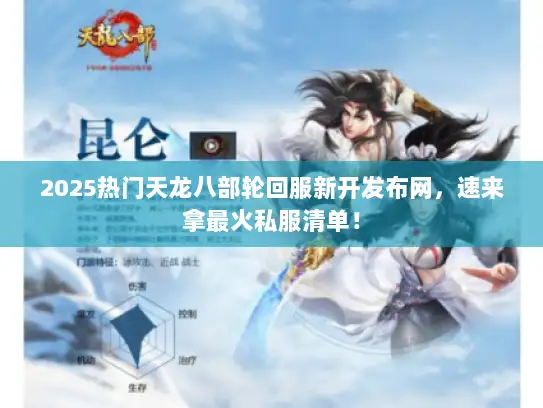 2025热门天龙八部轮回服新开发布网，速来拿最火私服清单！