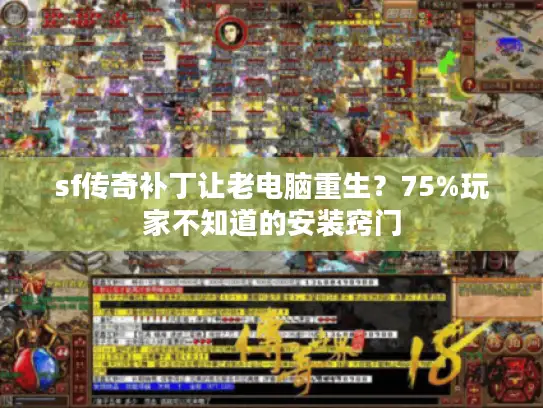 sf传奇补丁让老电脑重生？75%玩家不知道的安装窍门