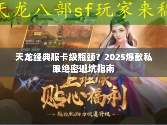 天龙经典服卡级瓶颈？2025爆款私服绝密避坑指南