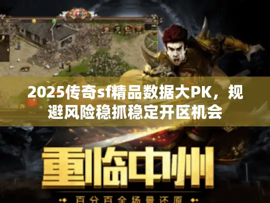 2025传奇sf精品数据大PK,规避风险稳抓稳定开区机会 2025传奇sf精品数据大PK,规避风险稳抓稳定开区机会