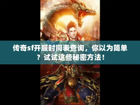 传奇sf开服时间表查询，你以为简单？试试这些秘密方法！