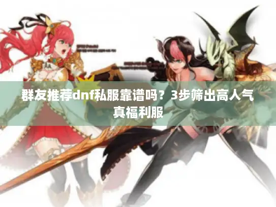 群友推荐dnf私服靠谱吗？3步筛出高人气真福利服