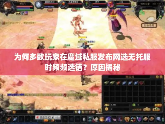 为何多数玩家在魔域私服发布网选无托服时频频选错？原因揭秘