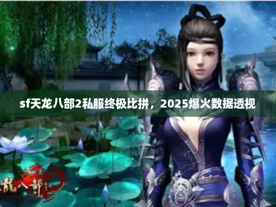 sf天龙八部2私服终极比拼，2025爆火数据透视