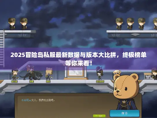 2025冒险岛私服最新数据与版本大比拼,终极榜单等你来看! 2025冒险岛私服最新数据与版本大比拼,终极榜单等你来看!