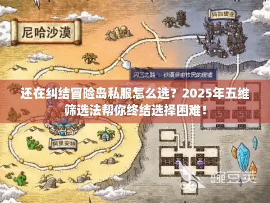 还在纠结冒险岛私服怎么选？2025年五维筛选法帮你终结选择困难！