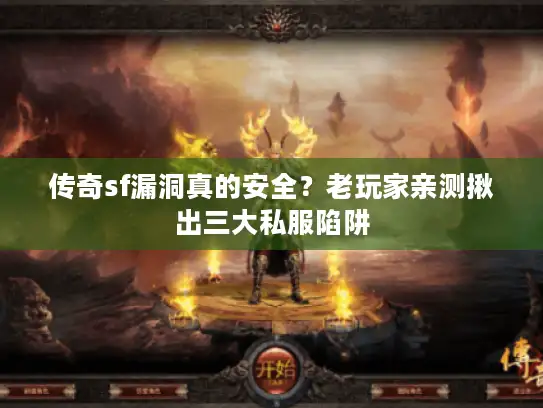 传奇sf漏洞真的安全？老玩家亲测揪出三大私服陷阱