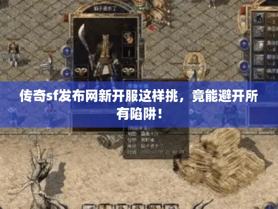 传奇sf发布网新开服这样挑，竟能避开所有陷阱！