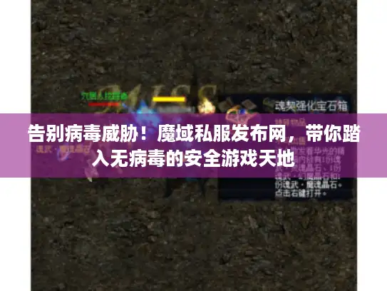 告别病毒威胁！魔域私服发布网，带你踏入无病毒的安全游戏天地
