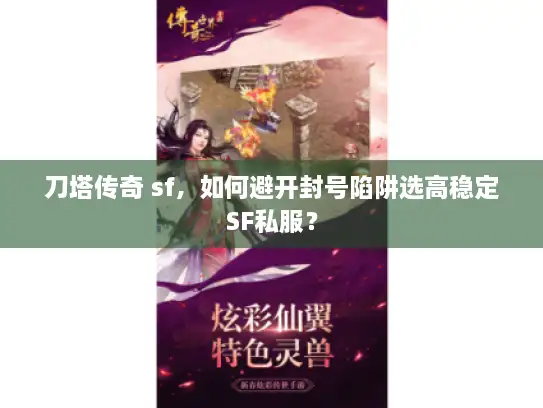 刀塔传奇 sf，如何避开封号陷阱选高稳定SF私服？