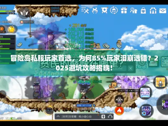 冒险岛私服玩家首选，为何85%玩家泪崩选错？2025避坑攻略揭晓！