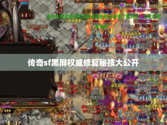 传奇sf黑屏权威修复秘技大公开