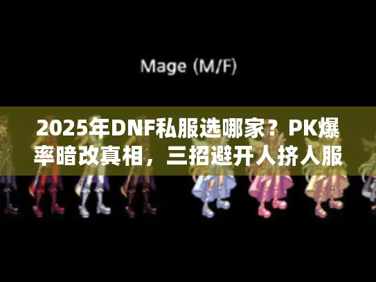 2025年DNF私服选哪家?PK爆率暗改真相,三招避开人挤人服务器 2025年DNF私服选哪家?PK爆率暗改真相,三招避开人挤人服务器