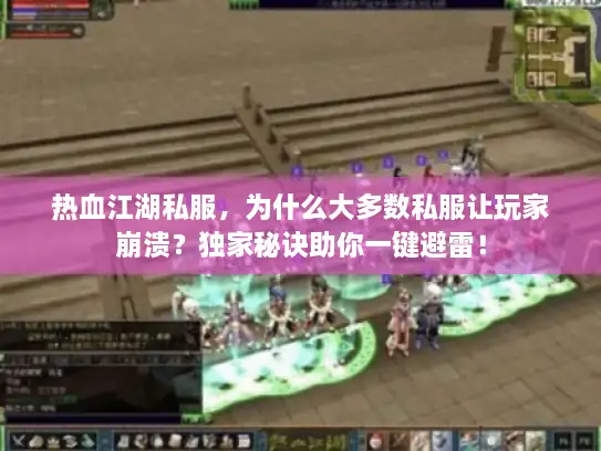 热血江湖私服，为什么大多数私服让玩家崩溃？独家秘诀助你一键避雷！